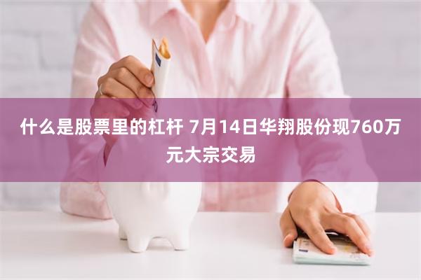 什么是股票里的杠杆 7月14日华翔股份现760万元大宗交易