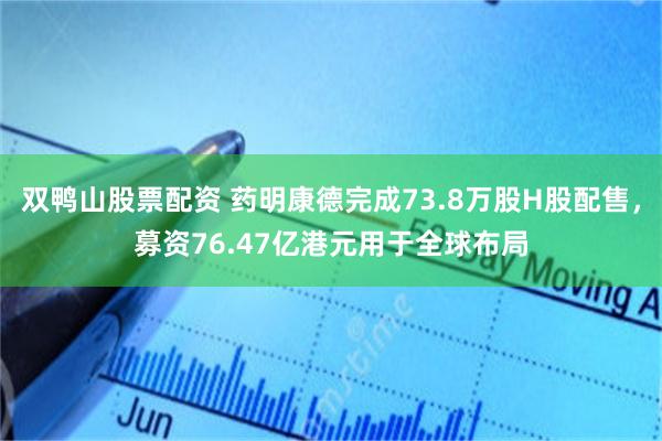 双鸭山股票配资 药明康德完成73.8万股H股配售，募资76.47亿港元用于全球布局