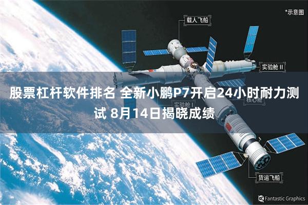 股票杠杆软件排名 全新小鹏P7开启24小时耐力测试 8月14日揭晓成绩