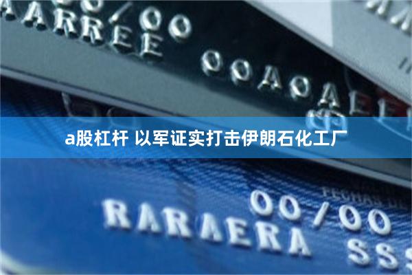 a股杠杆 以军证实打击伊朗石化工厂