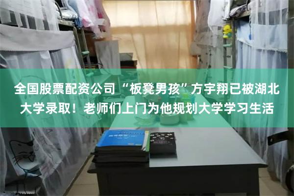 全国股票配资公司 “板凳男孩”方宇翔已被湖北大学录取！老师们上门为他规划大学学习生活