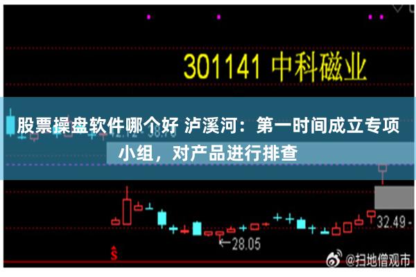 股票操盘软件哪个好 泸溪河：第一时间成立专项小组，对产品进行排查
