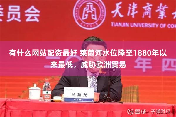 有什么网站配资最好 莱茵河水位降至1880年以来最低，威胁欧洲贸易