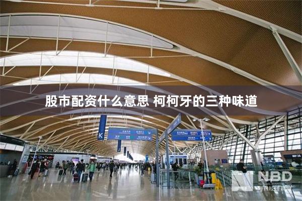 股市配资什么意思 柯柯牙的三种味道