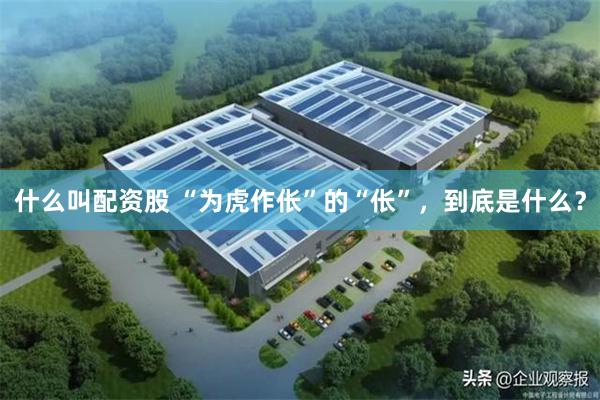 什么叫配资股 “为虎作伥”的“伥”，到底是什么？