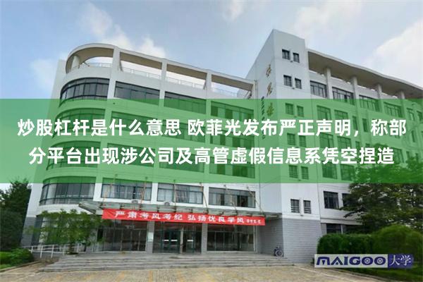 炒股杠杆是什么意思 欧菲光发布严正声明，称部分平台出现涉公司及高管虚假信息系凭空捏造
