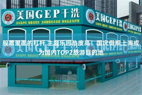 股票里面的杠杆 主题乐园热度高！国庆假期上海成为国内TOP2旅游目的地