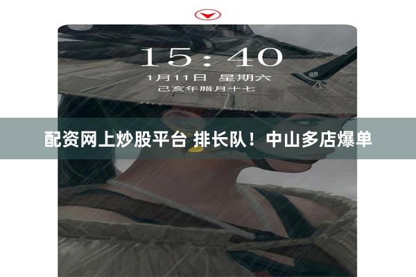 配资网上炒股平台 排长队！中山多店爆单