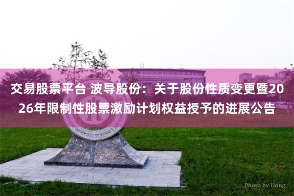 交易股票平台 波导股份：关于股份性质变更暨2026年限制性股票激励计划权益授予的进展公告